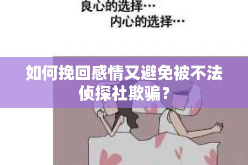如何挽回感情又避免被不法侦探社欺骗？