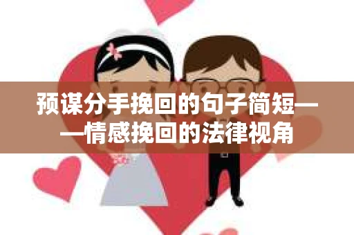 预谋分手挽回的句子简短——情感挽回的法律视角