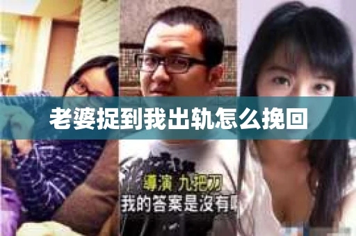老婆捉到我出轨怎么挽回