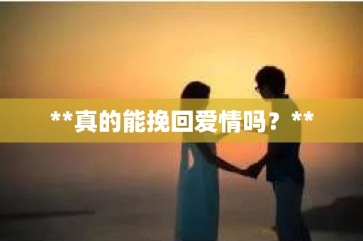 **真的能挽回爱情吗？**