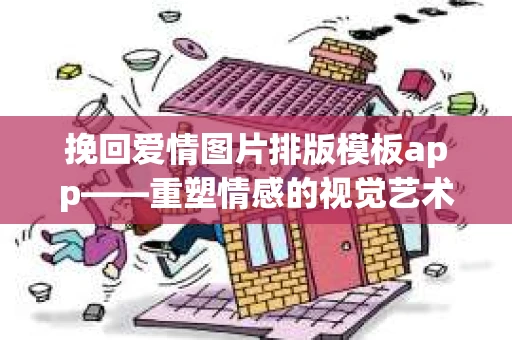 挽回爱情图片排版模板app——重塑情感的视觉艺术