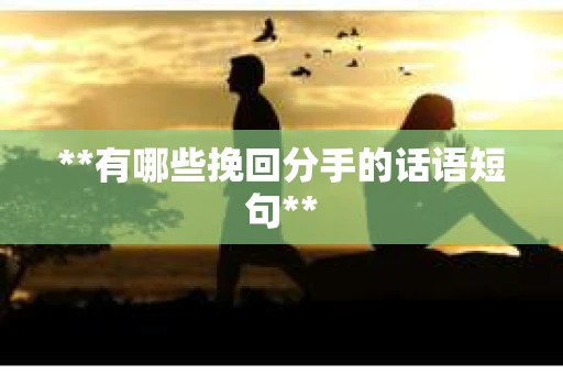 **有哪些挽回分手的话语短句**