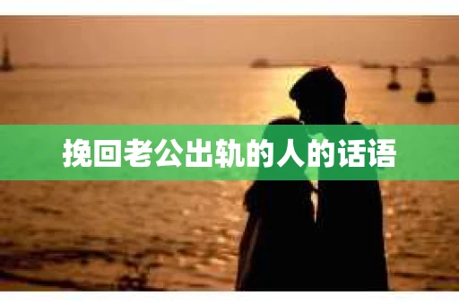 挽回老公出轨的人的话语
