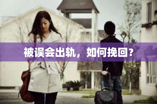 被误会出轨，如何挽回？