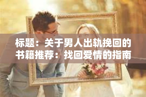 标题：关于男人出轨挽回的书籍推荐：找回爱情的指南针