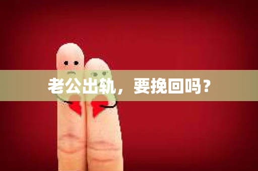 老公出轨，要挽回吗？
