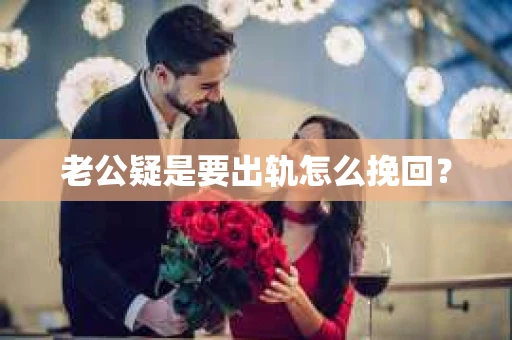 老公疑是要出轨怎么挽回？
