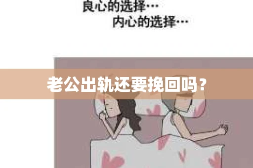 老公出轨还要挽回吗? 老公出轨还要挽回吗?