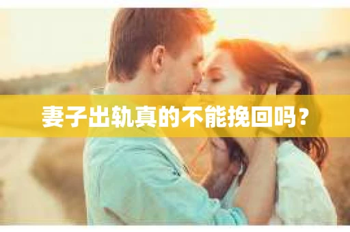 妻子出轨真的不能挽回吗？