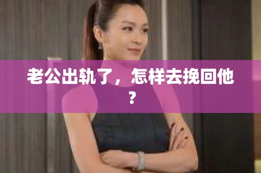 老公出轨了，怎样去挽回他？