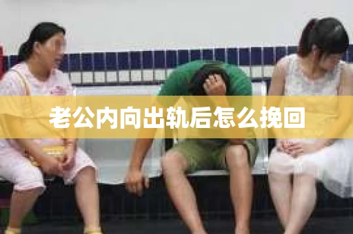 老公内向出轨后怎么挽回