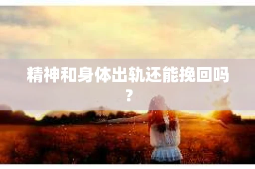 精神和身体出轨还能挽回吗？