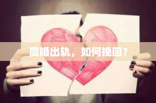 离婚出轨，如何挽回？