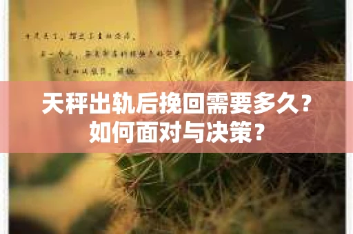 天秤出轨后挽回需要多久？如何面对与决策？