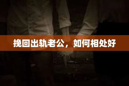 挽回出轨老公，如何相处好