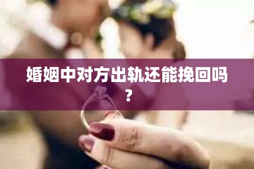 婚姻中对方出轨还能挽回吗？