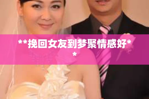 **挽回女友到梦聚情感好**