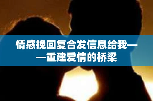 情感挽回复合发信息给我——重建爱情的桥梁