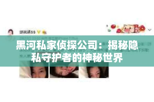 黑河私家侦探公司：揭秘隐私守护者的神秘世界