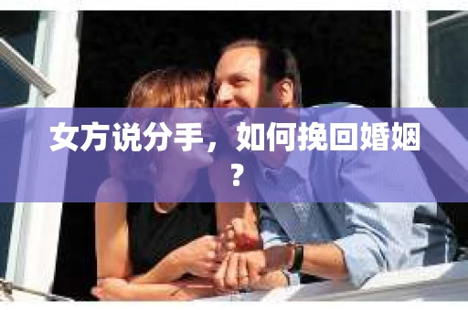 女方说分手，如何挽回婚姻？