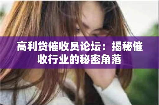 高利贷催收员论坛：揭秘催收行业的秘密角落