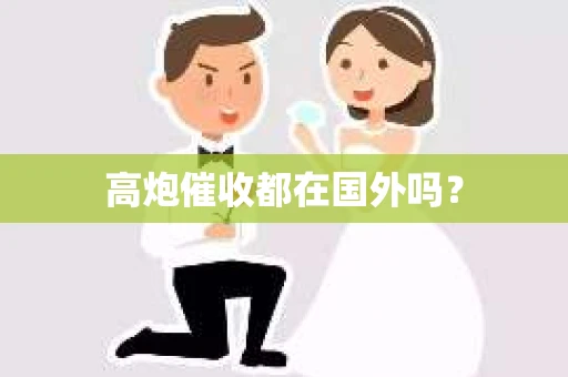 高炮催收都在国外吗？