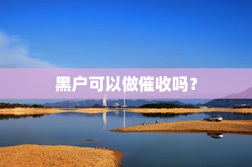 黑户可以做催收吗？