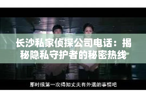 长沙私家侦探公司电话：揭秘隐私守护者的秘密热线
