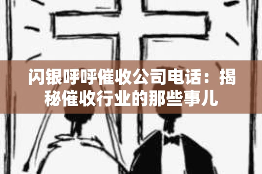 闪银呼呼催收公司电话：揭秘催收行业的那些事儿