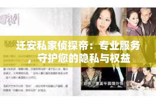 迁安私家侦探帝：专业服务，守护您的隐私与权益