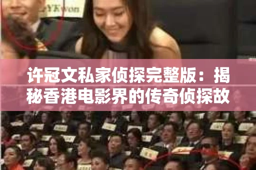 许冠文私家侦探完整版：揭秘香港电影界的传奇侦探故事