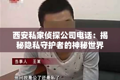 西安私家侦探公司电话：揭秘隐私守护者的神秘世界