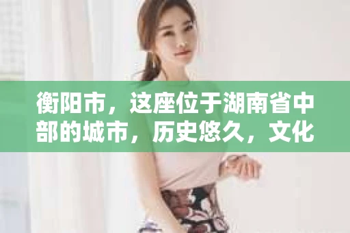 衡阳市，这座位于湖南省中部的城市，历史悠久，文化底蕴深厚。随着社会的发展，人们对于个人隐私的保护意识逐渐增强，私家侦探机构也应运而生。那么，衡阳市是否有私家侦探机构呢？今天，我们就来聊聊这个话题。
