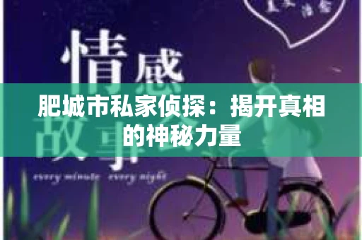 肥城市私家侦探：揭开真相的神秘力量