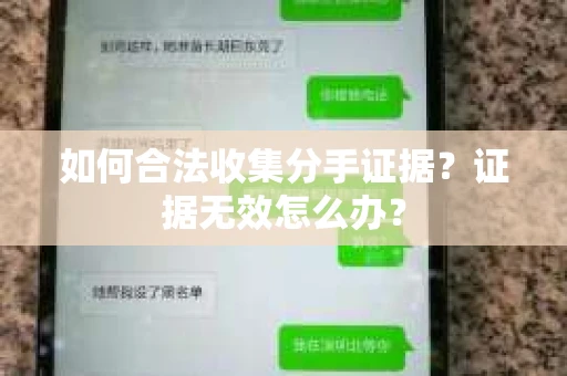 如何合法收集分手证据？证据无效怎么办？