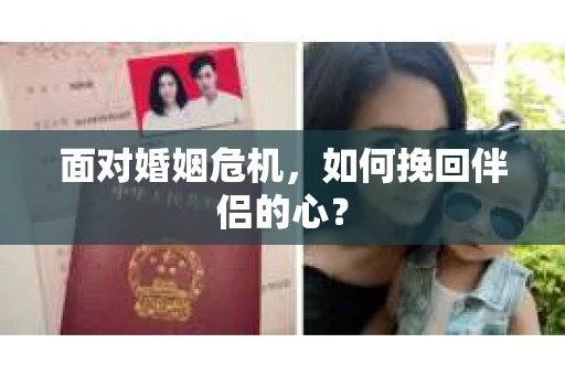 面对婚姻危机，如何挽回伴侣的心？