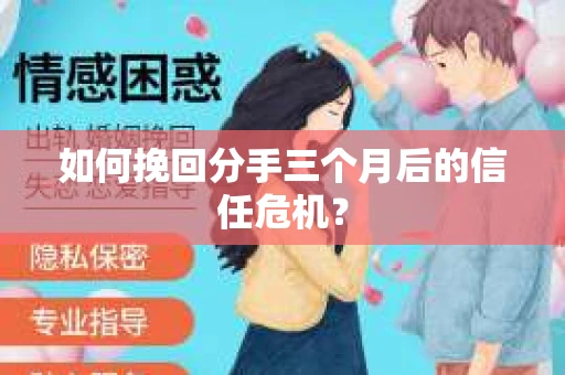 如何挽回分手三个月后的信任危机？