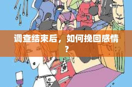 调查结束后，如何挽回感情？