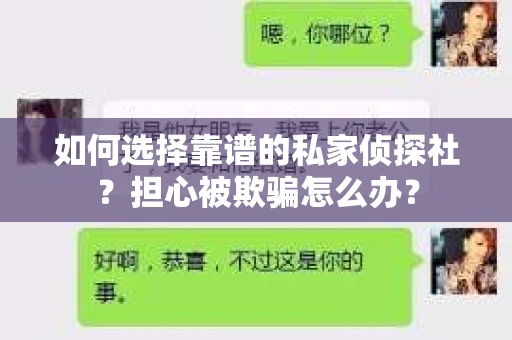 如何选择靠谱的私家侦探社?担心被欺骗怎么办? 如何选择靠谱的私家侦探社?担心被欺骗怎么办?