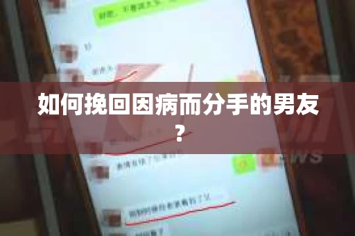 如何挽回因病而分手的男友？