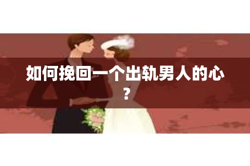 如何挽回一个出轨男人的心？