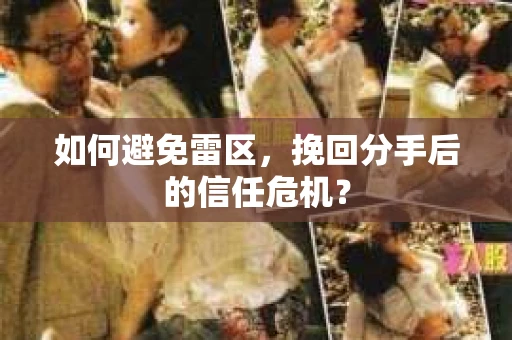 如何避免雷区，挽回分手后的信任危机？