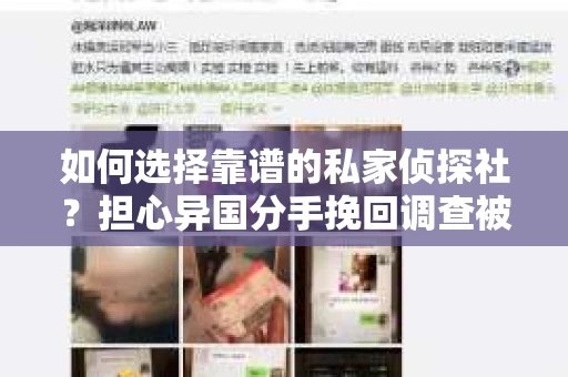 如何选择靠谱的私家侦探社?担心异国分手挽回调查被欺骗怎么办? 如何选择靠谱的私家侦探社?担心异国分手挽回调查被欺骗怎么办?