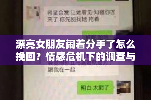 漂亮女朋友闹着分手了怎么挽回?情感危机下的调查与应对策略 漂亮女朋友闹着分手了怎么挽回?情感危机下的调查与应对策略