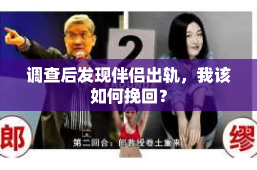 调查后发现伴侣出轨,我该如何挽回? 调查后发现伴侣出轨,我该如何挽回?