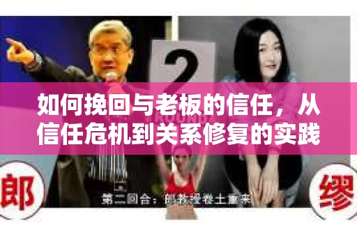 如何挽回与老板的信任,从信任危机到关系修复的实践指南 如何挽回与老板的信任,从信任危机到关系修复的实践指南