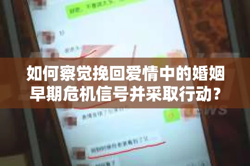 如何察觉挽回爱情中的婚姻早期危机信号并采取行动？