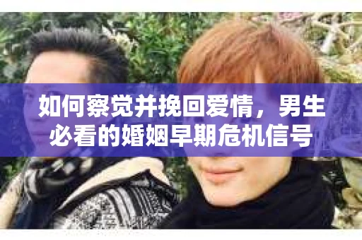 如何察觉并挽回爱情，男生必看的婚姻早期危机信号
