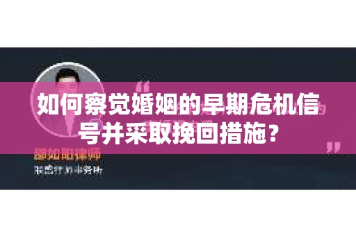 如何察觉婚姻的早期危机信号并采取挽回措施？