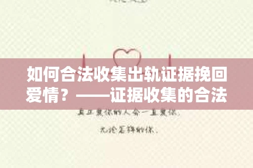 如何合法收集出轨证据挽回爱情？——证据收集的合法性与有效性解析